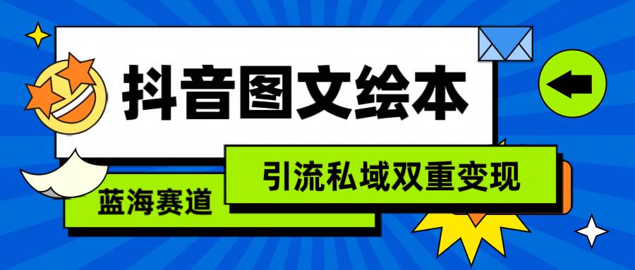 抖音图文绘本，简单搬运复制，引流私域双重变现（教程+资源）-58轻创项目库