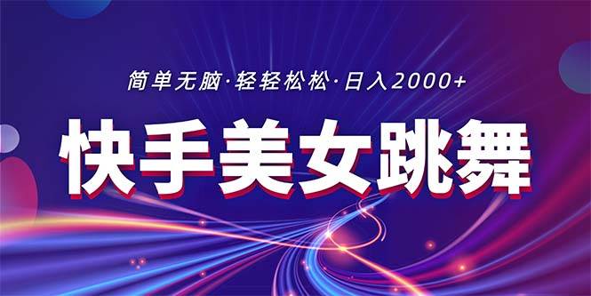 最新快手美女跳舞直播，拉爆流量不违规，轻轻松松日入2000+-58轻创项目库