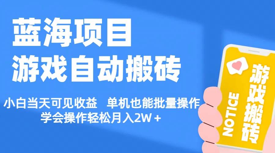 【蓝海项目】游戏自动搬砖 小白当天可见收益 单机也能批量操作 学会操…-58轻创项目库