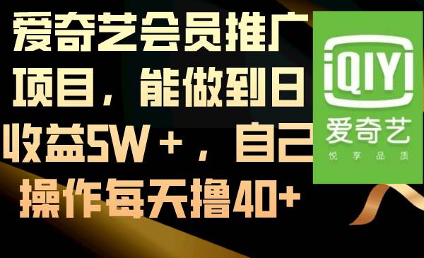 爱奇艺会员推广项目，能做到日收益5W＋，自己操作每天撸40+-58轻创项目库