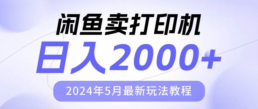 闲鱼卖打印机，日人2000，2024年5月最新玩法教程-58轻创项目库