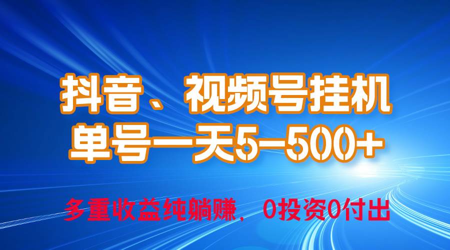 24年最新抖音、视频号0成本挂机，单号每天收益上百，可无限挂-58轻创项目库