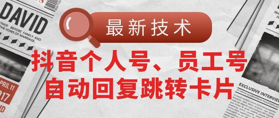 【最新技术】抖音个人号、员工号自动回复跳转卡片-58轻创项目库