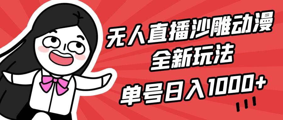 无人直播沙雕动漫全新玩法，单号日入1000+，小白可做，详细教程-58轻创项目库