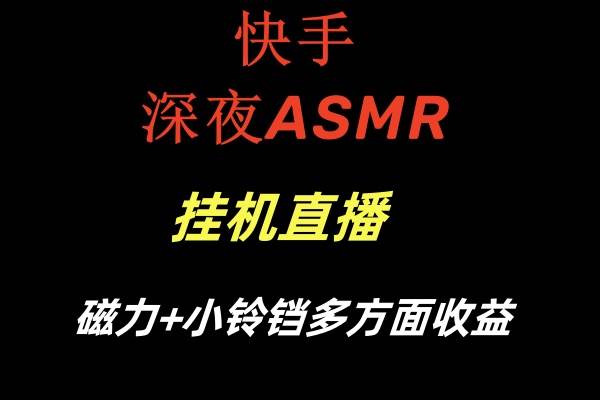 快手深夜ASMR挂机直播磁力+小铃铛多方面收益-58轻创项目库