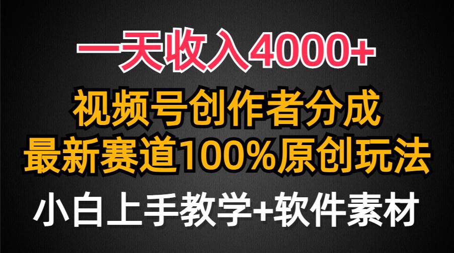 一天收入4000+，视频号创作者分成，最新赛道100%原创玩法，小白也可以轻…-58轻创项目库