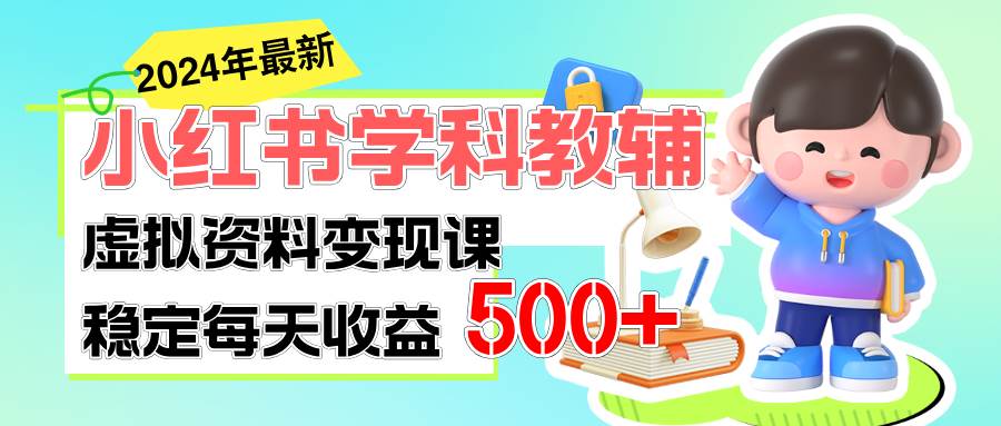 稳定轻松日赚500+ 小红书学科教辅 细水长流的闷声发财项目-58轻创项目库