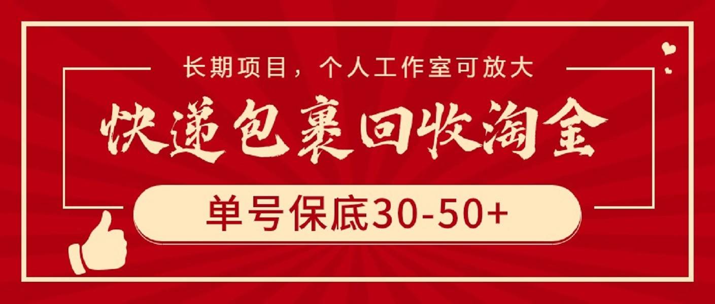 快递包裹回收淘金，单号保底30-50+，长期项目，个人工作室可放大-58轻创项目库