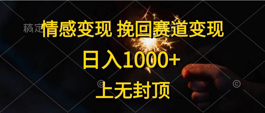 情感变现，挽回赛道变现，日入1000+，上无封顶-58轻创项目库