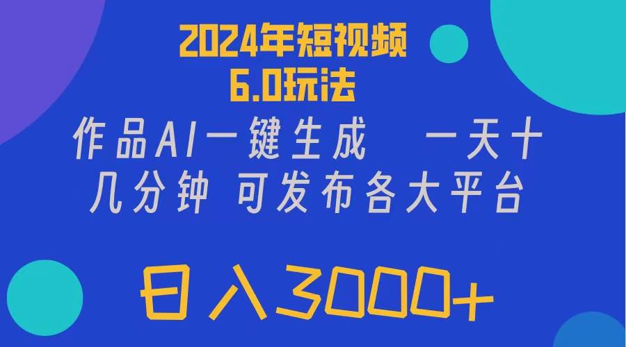 图片[1]-2024年短视频6.0玩法，作品AI一键生成，可各大短视频同发布。轻松日入3…-58轻创项目库