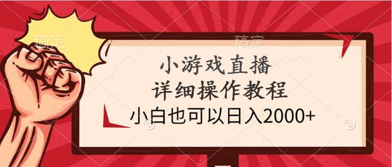 小游戏直播详细操作教程，小白也可以日入2000+-58轻创项目库