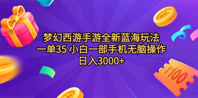 梦幻西游手游全新蓝海玩法 一单35 小白一部手机无脑操作 日入3000+轻轻…-58轻创项目库