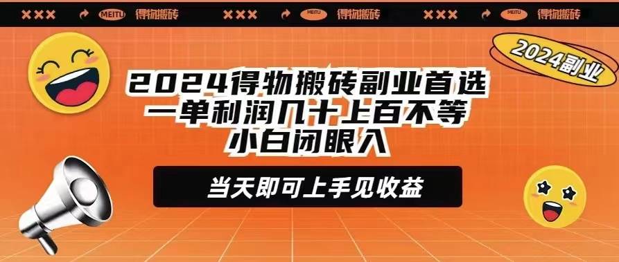 2024得物搬砖副业首选一单利润几十上百不等小白闭眼当天即可上手见收益-58轻创项目库