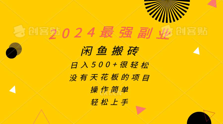 2024最强副业，闲鱼搬砖日入500+很轻松，操作简单，轻松上手-58轻创项目库