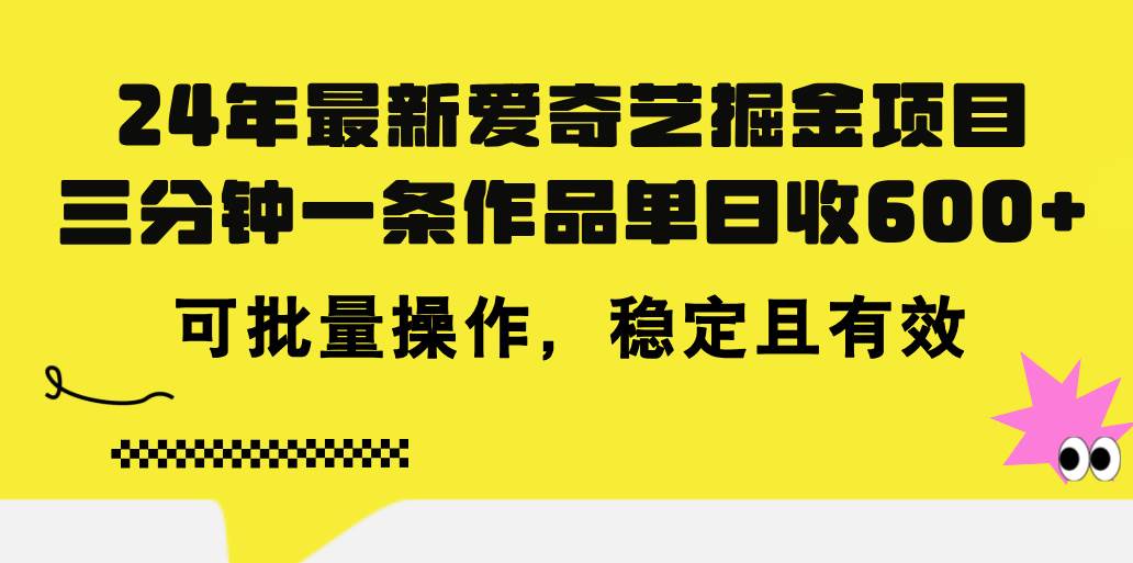 24年 最新爱奇艺掘金项目，三分钟一条作品单日收600+，可批量操作，稳…-58轻创项目库