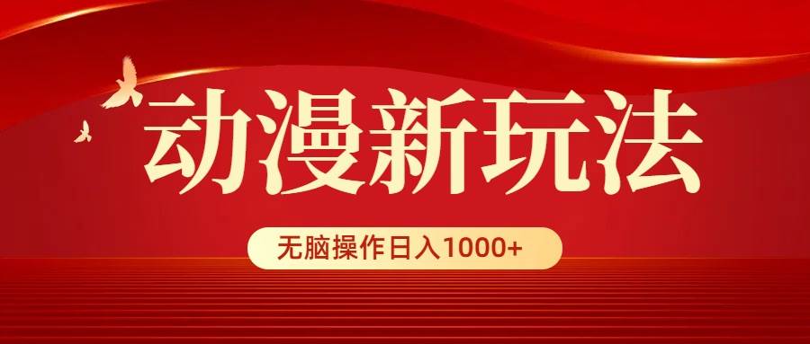 动漫新玩法，条条爆款，5分钟1条100%原创，小白无脑操作日入1000+-58轻创项目库