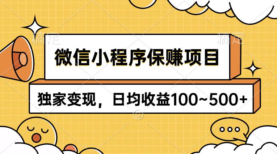 微信小程序保赚项目，独家变现，日均收益100~500+-58轻创项目库