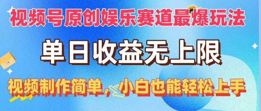 视频号原创娱乐赛道最爆玩法，单日收益无上限，视频制作简单，小白也能…-58轻创项目库