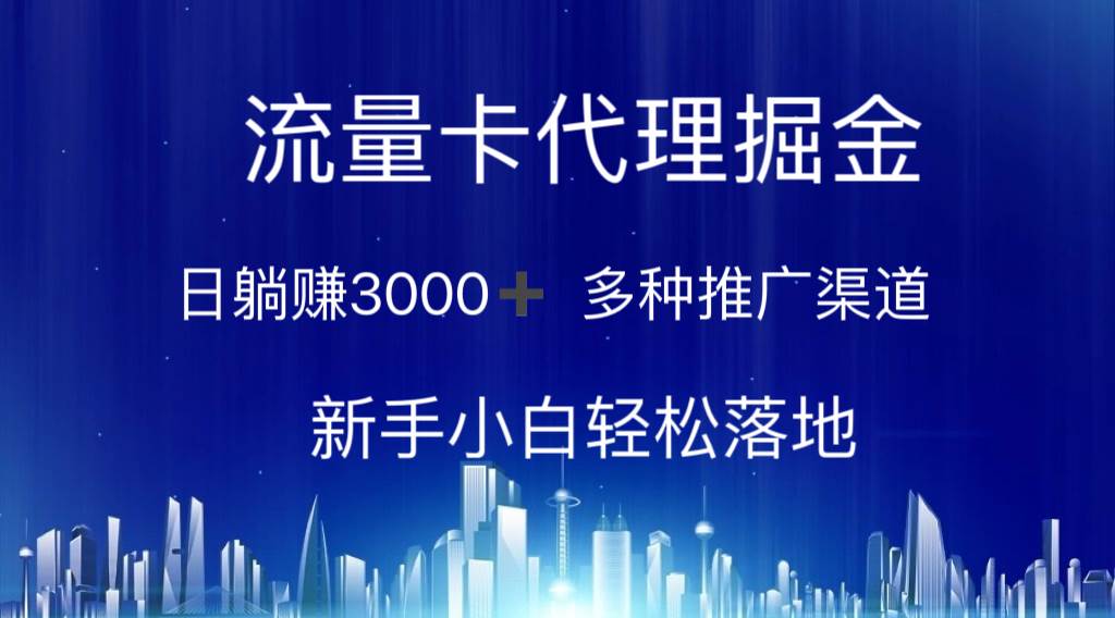 流量卡代理掘金 日躺赚3000+ 多种推广渠道 新手小白轻松落地-58轻创项目库