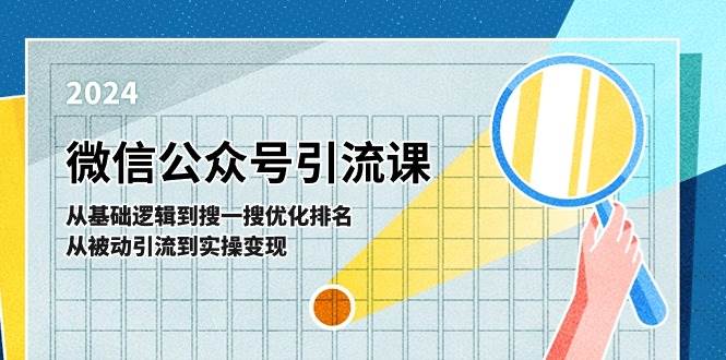 微信公众号实操引流课-从基础逻辑到搜一搜优化排名，从被动引流到实操变现-58轻创项目库