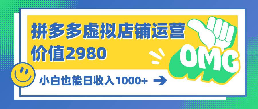 拼多多虚拟店铺运营：小白也能日收入1000+-58轻创项目库