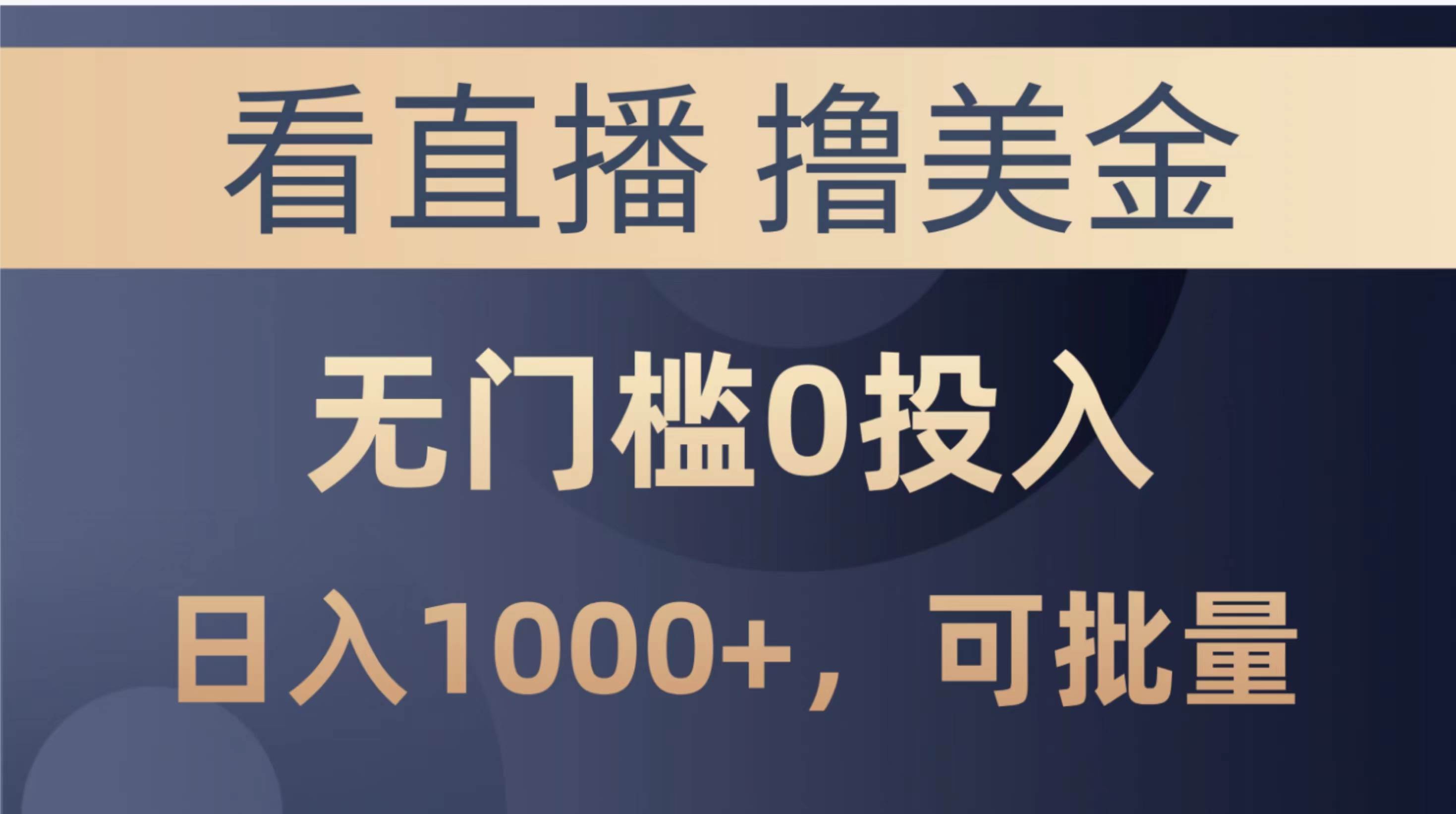 最新看直播撸美金项目，无门槛0投入，单日可达1000+，可批量复制-58轻创项目库