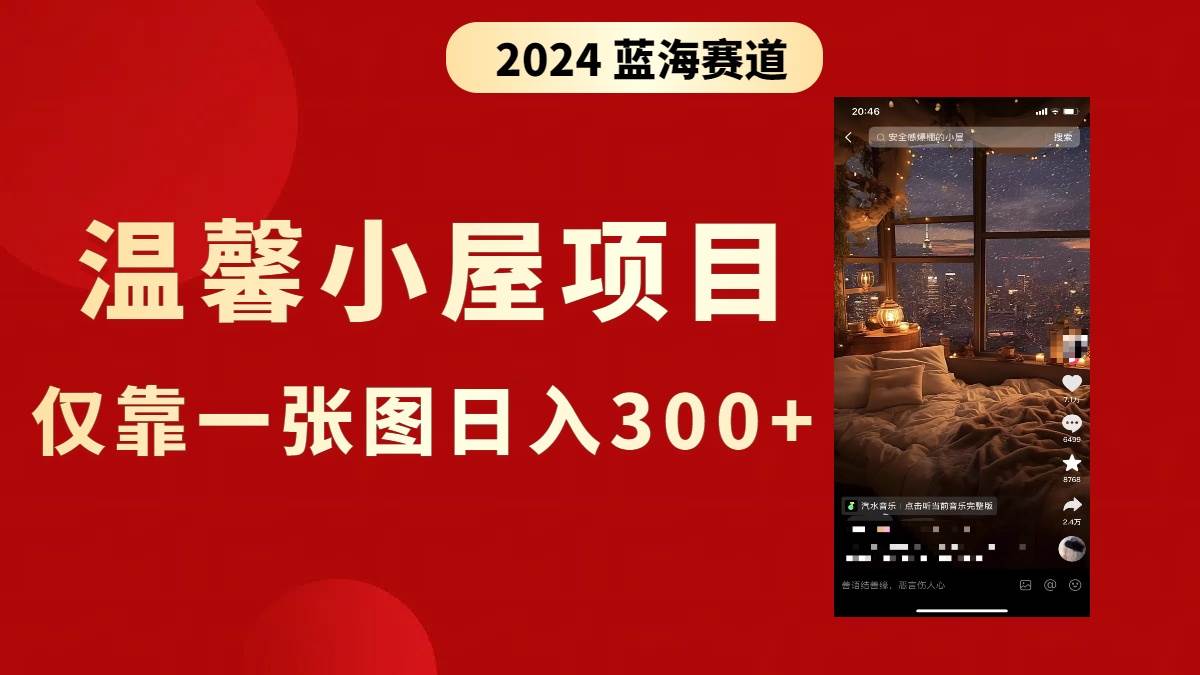 抖音爆火温馨小屋项目，仅靠一张图片日入300+，附保姆级教程-58轻创项目库