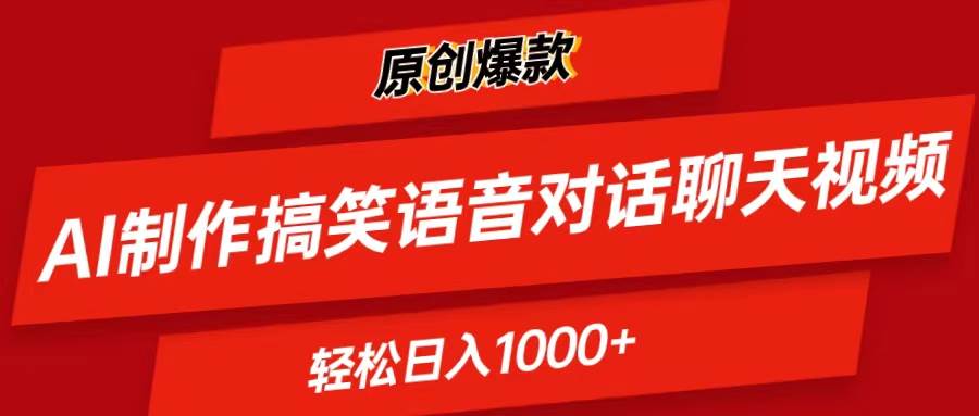 AI制作搞笑语音对话聊天视频,条条爆款，轻松日入1000+-58轻创项目库