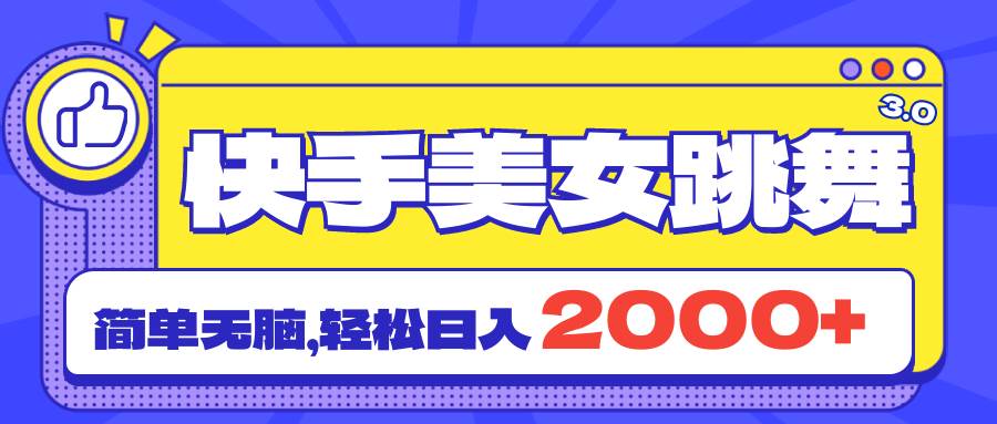 快手美女跳舞直播3.0，拉爆流量不违规，简单无脑，日入2000+-58轻创项目库