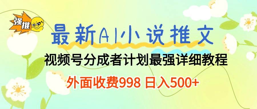 最新AI小说推文视频号分成计划 最强详细教程  日入500+-58轻创项目库