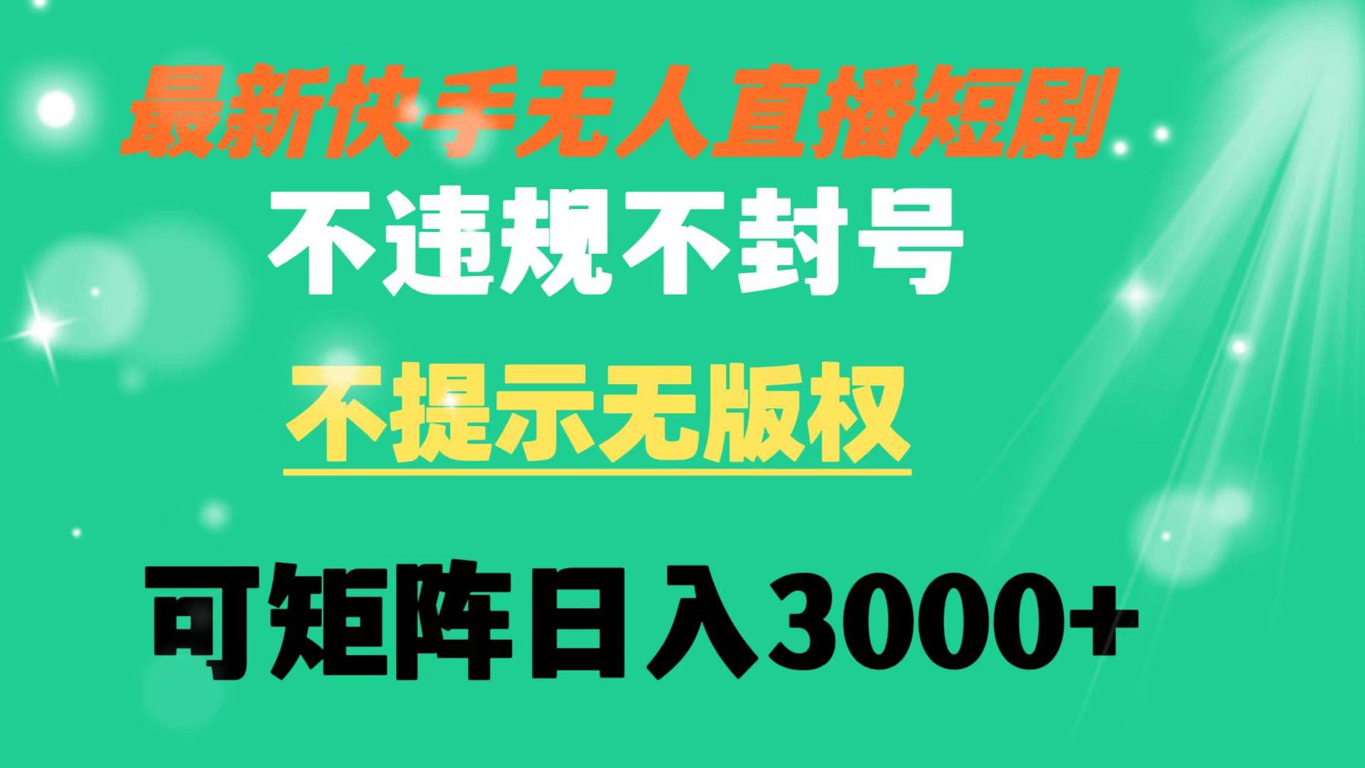 快手无人直播短剧 不违规 不提示 无版权 可矩阵操作轻松日入3000+-58轻创项目库