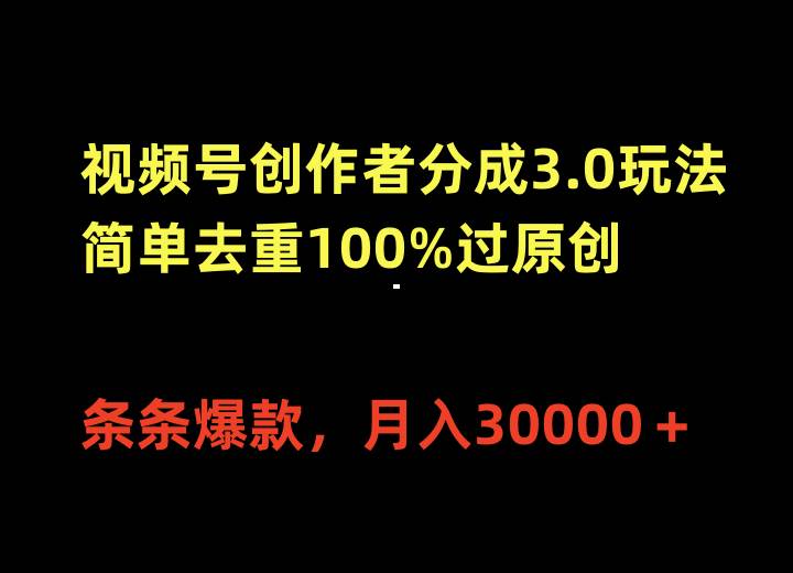 视频号创作者分成3.0玩法，简单去重100%过原创，条条爆款，月入30000＋-58轻创项目库