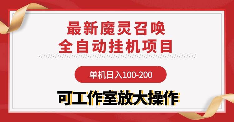 【魔灵召唤】全自动挂机项目：单机日入100-200，稳定长期 可工作室放大操作-58轻创项目库