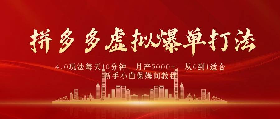 拼多多虚拟爆单打法4.0，每天10分钟，月产5000+，从0到1赚收益教程-58轻创项目库