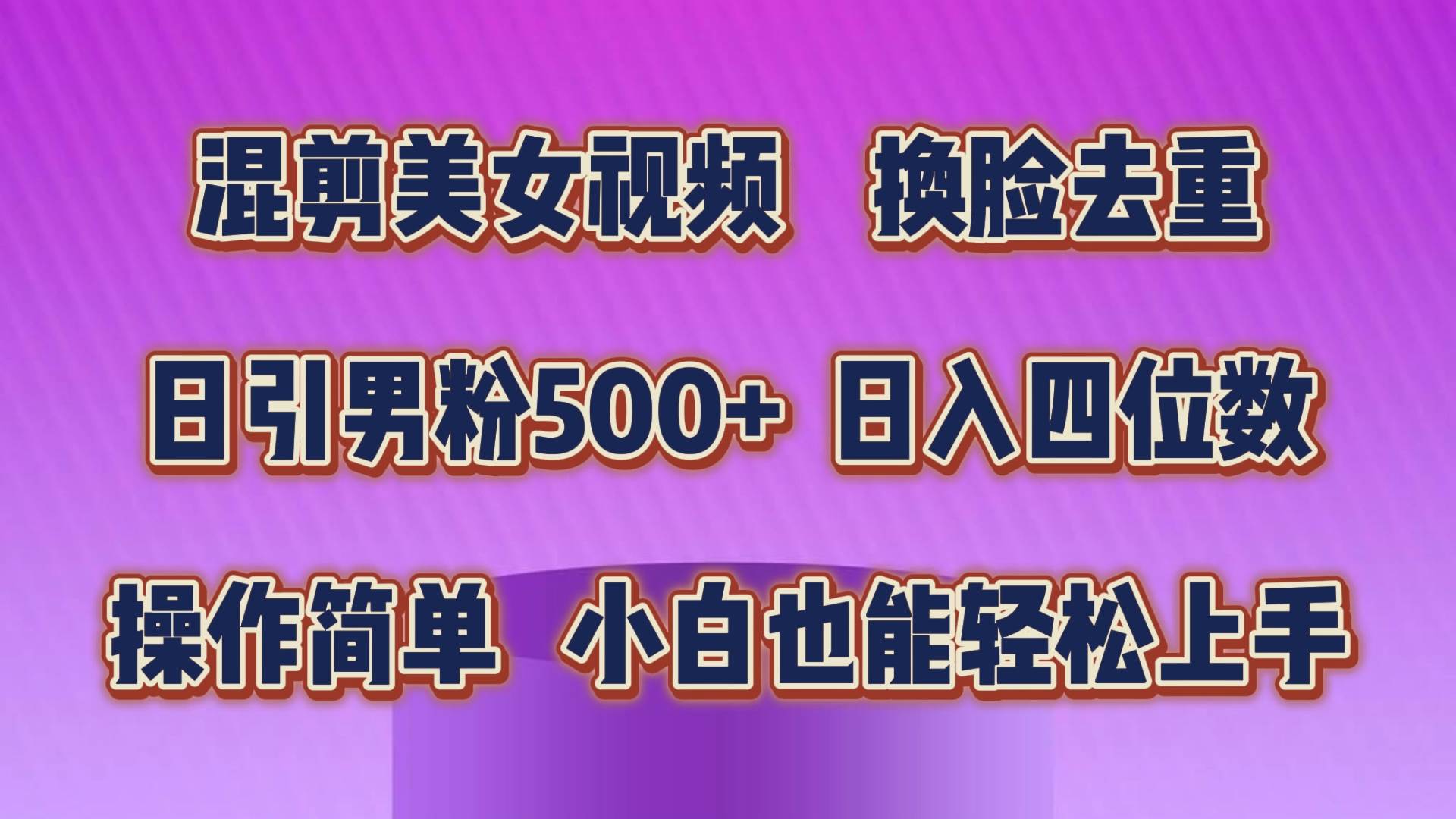 混剪美女视频，换脸去重，轻松过原创，日引色粉500+，操作简单，小白也…-58轻创项目库