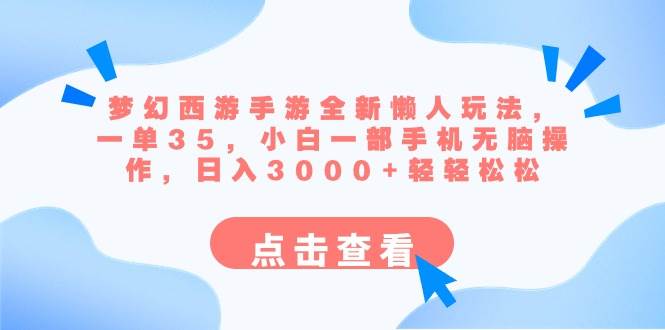 梦幻西游手游全新懒人玩法 一单35 小白一部手机无脑操作 日入3000+轻轻松松-58轻创项目库