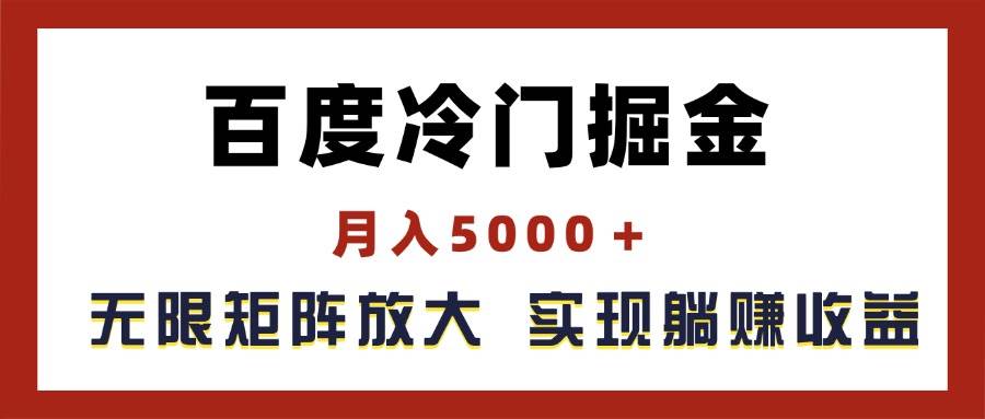 百度冷门掘金，月入5000＋，无限矩阵放大，实现管道躺赚收益-58轻创项目库