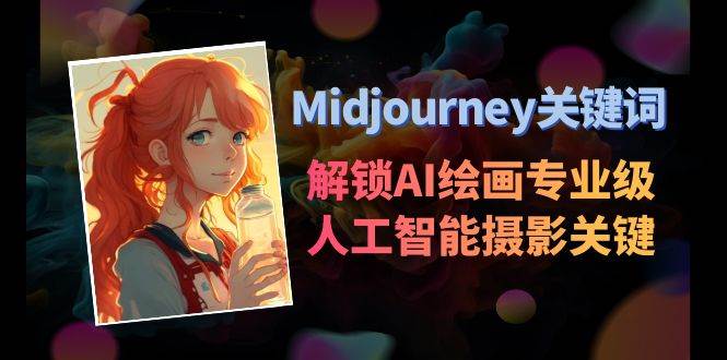 Midjourney关键词-解锁AI绘画专业级人工智能摄影关键词表-58轻创项目库