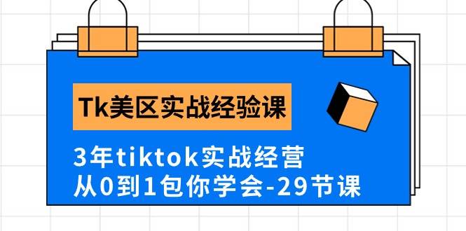 Tk美区实战经验课程分享，3年tiktok实战经营，从0到1包你学会（29节课）-58轻创项目库