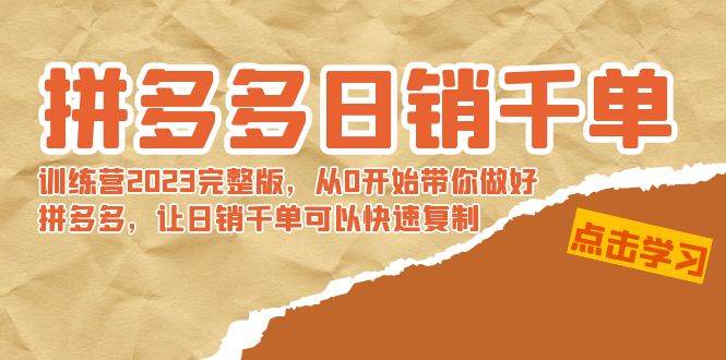 拼多多日销千单训练营2023完 拼多多日销千单训练营2023完整版，从0开始带你做好拼多多，让日销千单可以快速复制-58轻创项目库