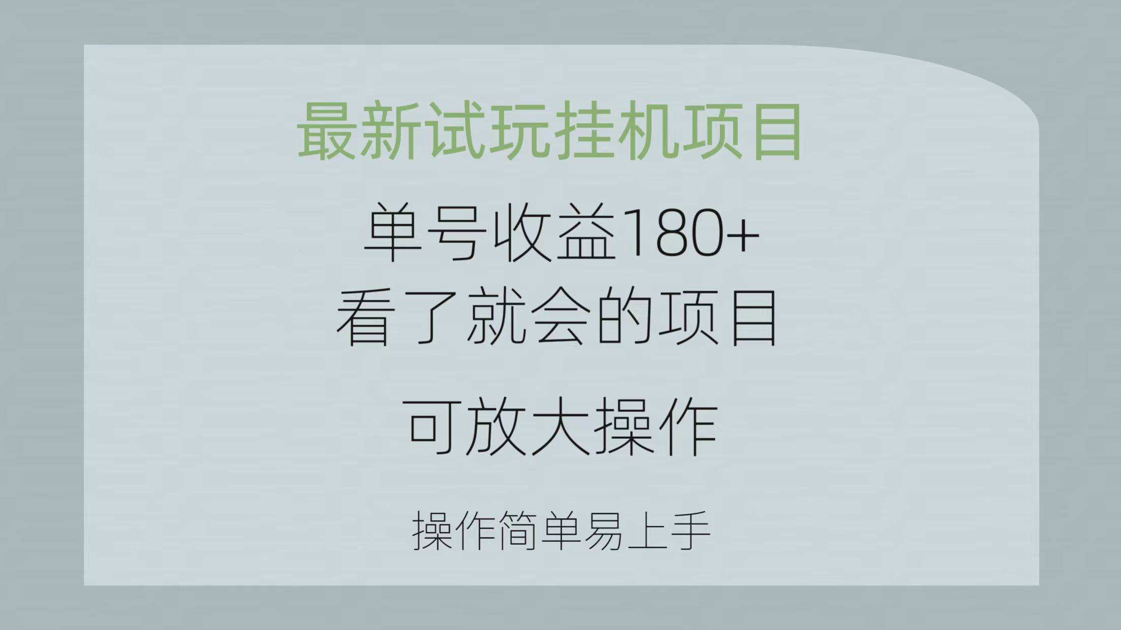 最新试玩挂机项目 单号收益180+看了就会的项目，可放大操作 操作简单易…-58轻创项目库