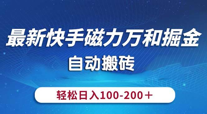 最新快手磁力万和掘金，自动搬砖，轻松日入100-200，操作简单-58轻创项目库