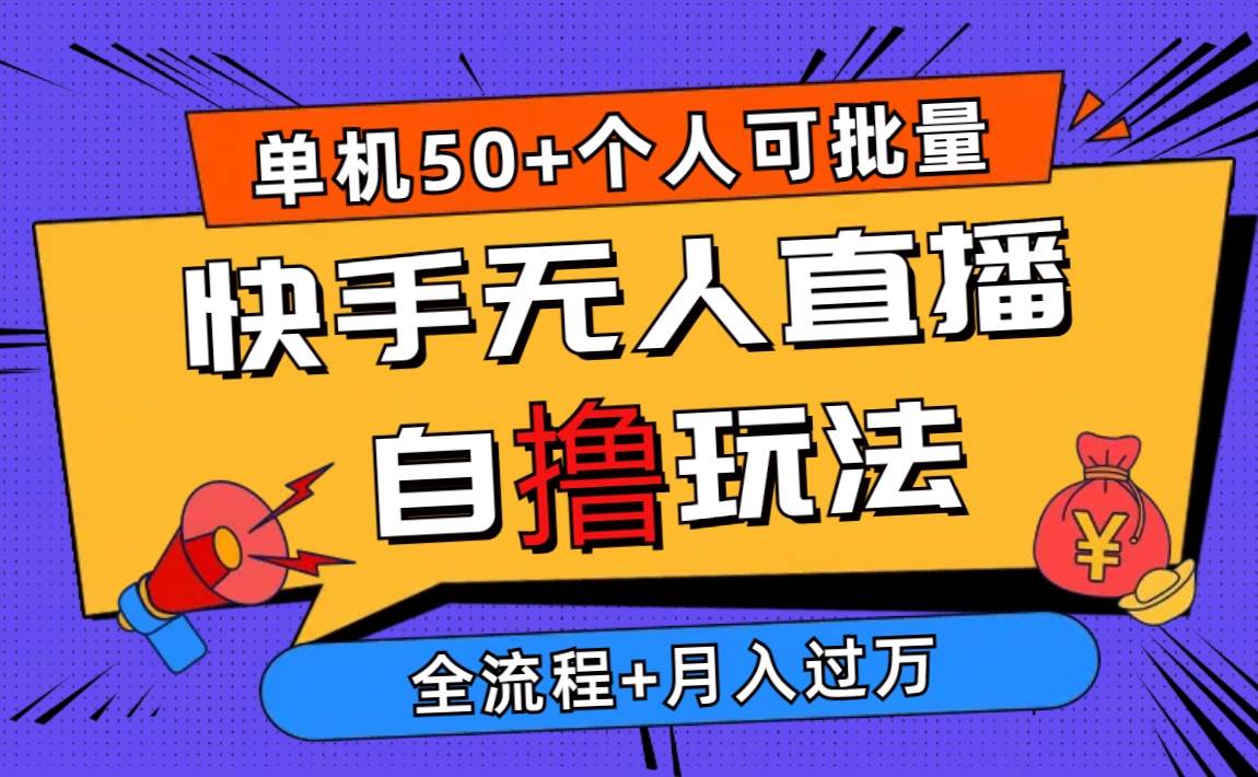 2024最新快手无人直播自撸玩法，单机日入50+，个人也可以批量操作月入过万-58轻创项目库