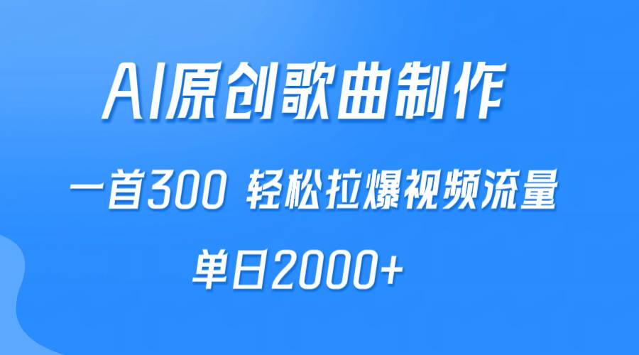 AI制作原创歌曲，一首300，轻松拉爆视频流量，单日2000+-58轻创项目库