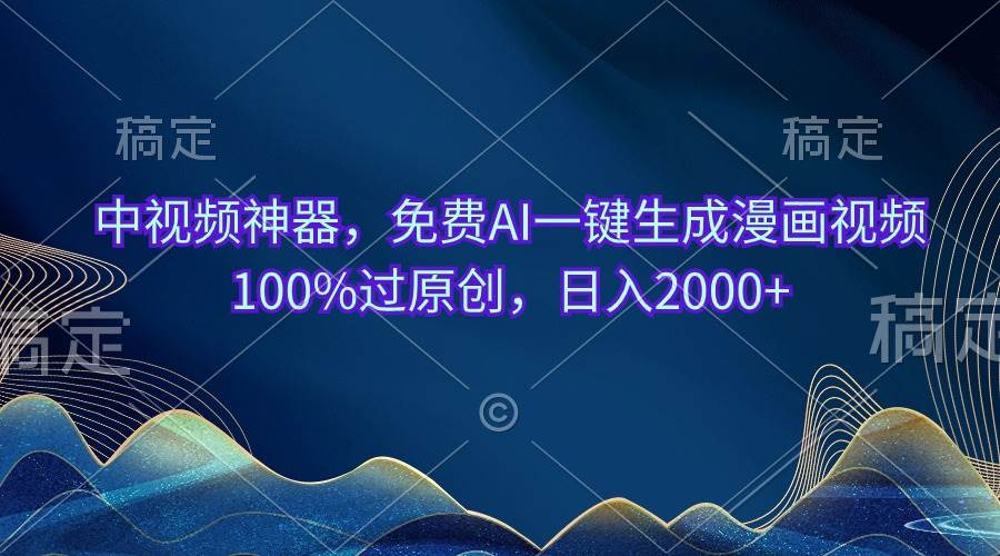 中视频神器，免费AI一键生成漫画视频100%过原创，日入2000+-58轻创项目库