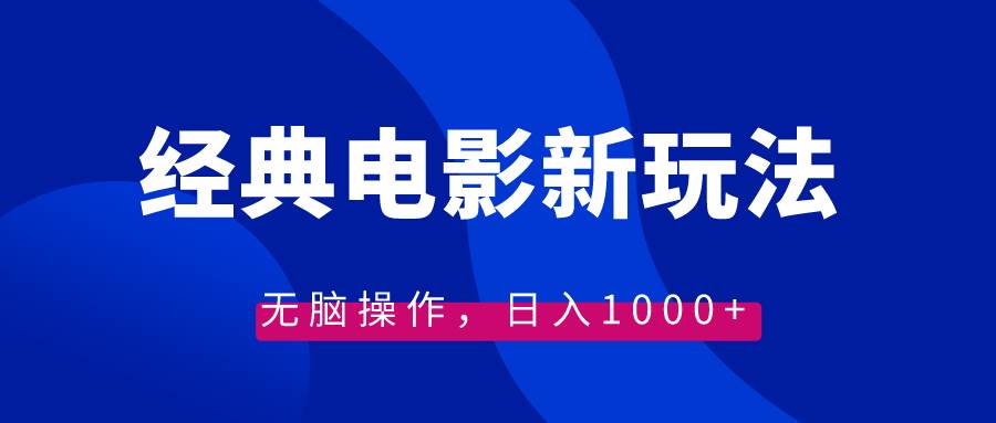 经典电影情感文案新玩法，无脑操作，日入1000+（教程+素材）-58轻创项目库