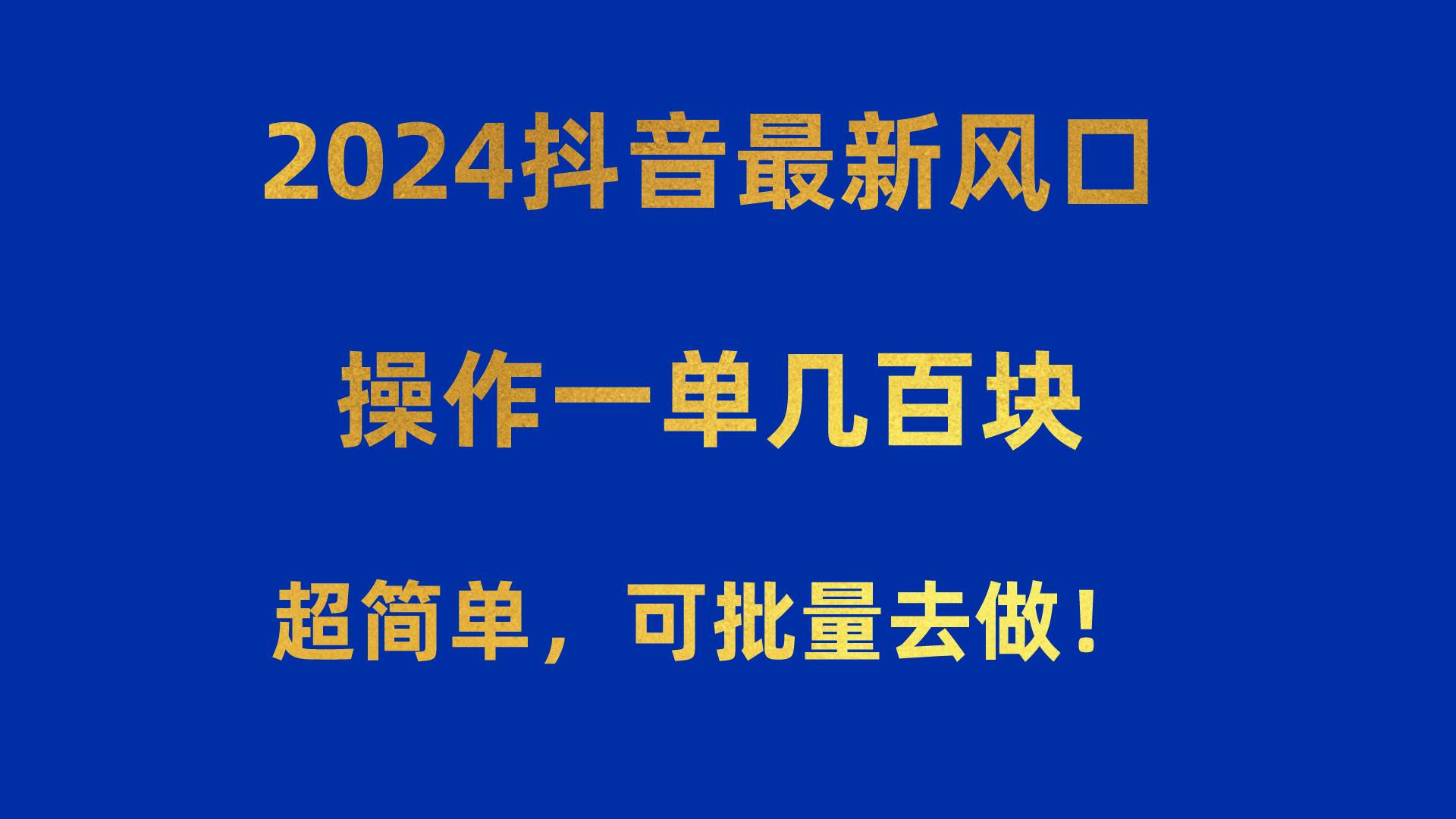 2024抖音最新风口！操作一单几百块！超简单，可批量去做！！！-58轻创项目库