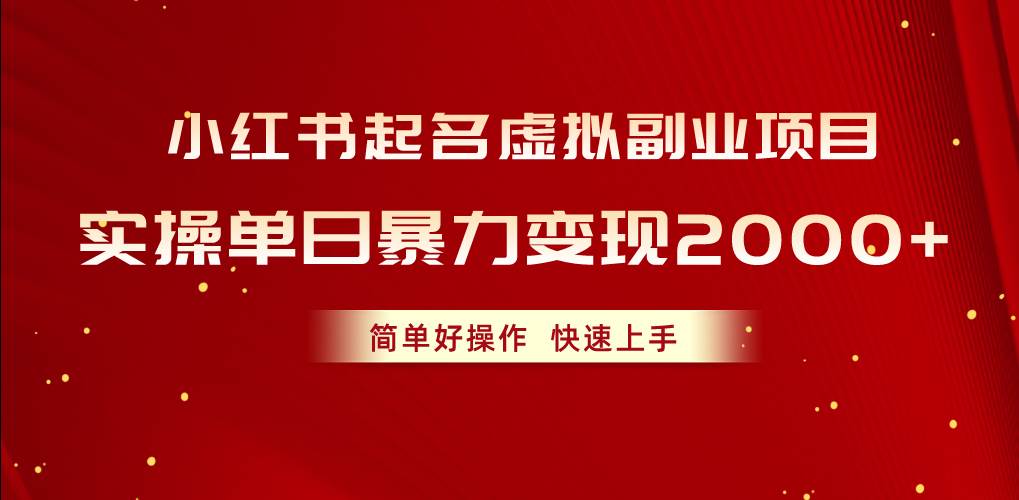 小红书起名虚拟副业项目，实操单日暴力变现2000+，简单好操作，快速上手-58轻创项目库