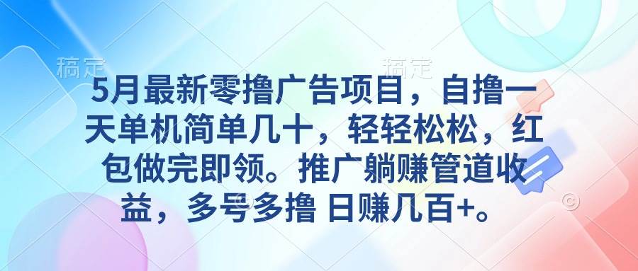 5月最新零撸广告项目，自撸一天单机几十，推广躺赚管道收益，日入几百+-58轻创项目库