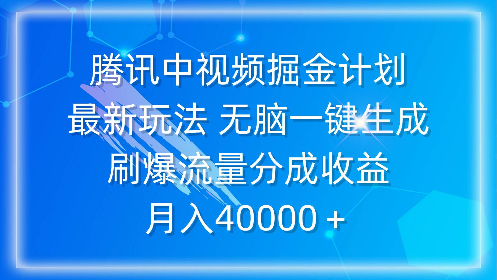 腾讯中视频掘金计划，最新玩法 无脑一键生成 刷爆流量分成收益 月入40000＋-58轻创项目库